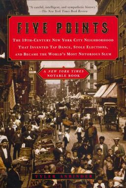 Five Points The Nineteenth-Century New York City Neighborhood That Invented Tap Dance, Stole Elections and Became the World's Most Notorious Slum  9780452283619 Front Cover