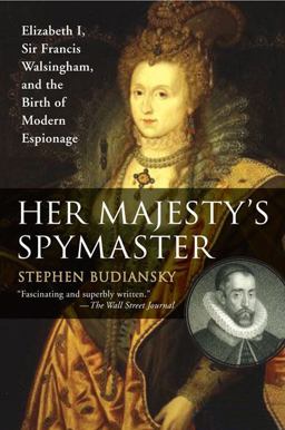 Her Majesty's Spymaster Elizabeth I, Sir Francis Walsingham, and the Birth of Modern Espionage  9780452287471 Front Cover