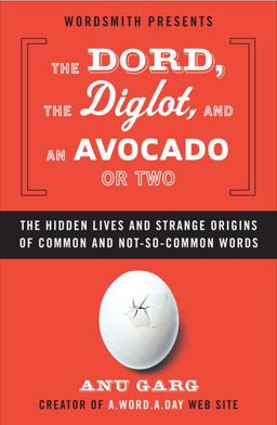 Dord, the Diglot, and an Avocado or Two The Hidden Lives and Strange Origins of Common and Not-So-Common Words  9780452288614 Front Cover