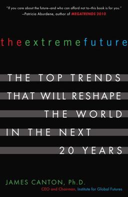 Extreme Future The Top Trends That Will Reshape the World in the Next 20 Years  9780452288669 Front Cover
