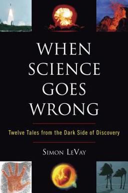 When Science Goes Wrong Twelve Tales from the Dark Side of Discovery  9780452289321 Front Cover
