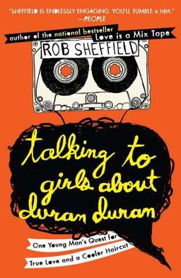 Talking to Girls about Duran Duran One Young Man's Quest for True Love and a Cooler Haircut  9780452297234 Front Cover