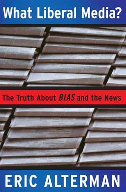 What Liberal Media? The Truth about Bias and the News  9780465001774 Front Cover