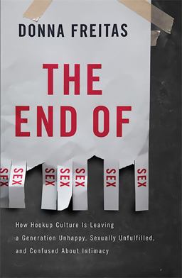End of Sex How Hookup Culture Is Leaving a Generation Unhappy, Sexually Unfulfilled, and Confused about Intimacy  9780465002153 Front Cover