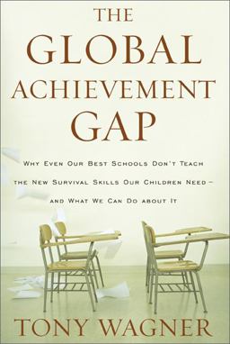 Global Achievement Gap Why Even Our Best Schools Don't Teach the New Survival Skills Our Children Need--And What We Can Do about It  9780465002290 Front Cover