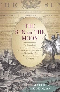 Sun and the Moon The Remarkable True Account of Hoaxers, Showmen, Dueling Journalists, and Lunar Man-Bats in Nineteenth-Century New York  9780465002573 Front Cover