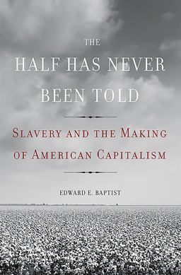 Half Has Never Been Told Slavery and the Making of American Capitalism  9780465002962 Front Cover