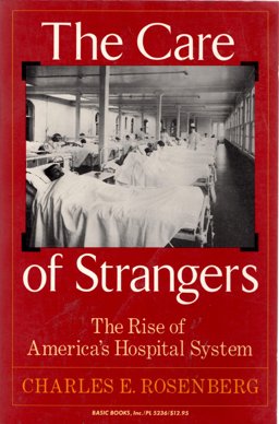 Care of Strangers : The Rise of America's Hospital System  9780465008780 Front Cover