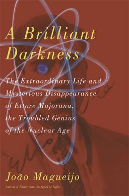 Brilliant Darkness The Extraordinary Life and Mysterious Disappearance of Ettore Majorana, the Troubled Genius of the Nuclear Age  9780465009039 Front Cover
