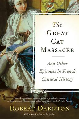 Great Cat Massacre And Other Episodes in French Cultural History  9780465012749 Front Cover
