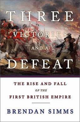 Three Victories and a Defeat The Rise and Fall of the First British Empire  9780465013326 Front Cover