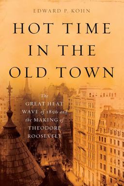 Hot Time in the Old Town The Great Heat Wave of 1896 and the Making of Theodore Roosevelt  9780465013364 Front Cover