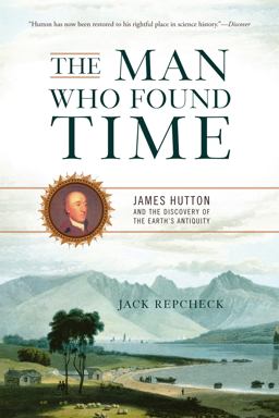 Man Who Found Time James Hutton and the Discovery of Earth's Antiquity  9780465013371 Front Cover