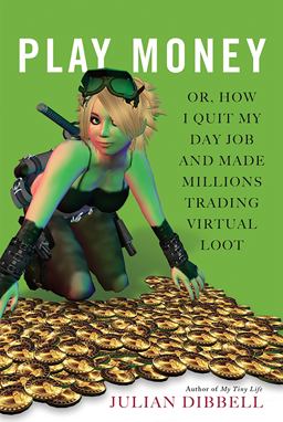 Play Money Or, How I Quit My Day Job and Made Millions Trading Virtual Loot  9780465015368 Front Cover