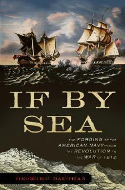 If by Sea The Forging of the American Navy - From the Revolution to the War of 1812  9780465016075 Front Cover