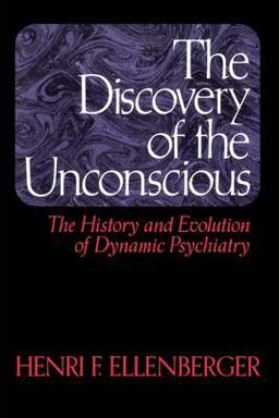 Discovery of the Unconscious The History and Evolution of Dynamic Psychiatry  9780465016730 Front Cover