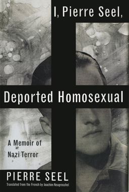 I, Pierre Seel, Deported Homosexual A Memoir of Nazi Terror  9780465018482 Front Cover