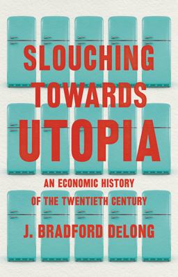 Slouching Towards Utopia An Economic History of the Twentieth Century  9780465019595 Front Cover