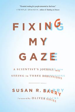 Fixing My Gaze A Scientist's Journey into Seeing in Three Dimensions  9780465020737 Front Cover