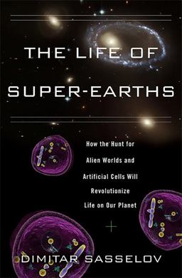 Life of Super-Earths How the Hunt for Alien Worlds and Artificial Cells Will Revolutionize Life on Our Planet  9780465021932 Front Cover