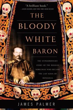 Bloody White Baron The Extraordinary Story of the Russian Nobleman Who Became the Last Khan of Mongolia  9780465022076 Front Cover