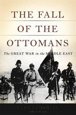 Fall of the Ottomans The Great War in the Middle East  9780465023073 Front Cover