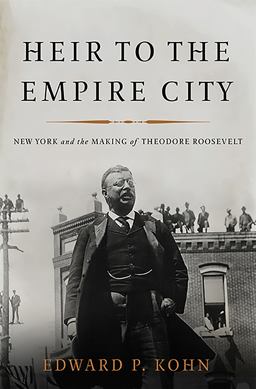 Heir to the Empire City New York and the Making of Theodore Roosevelt  9780465024292 Front Cover