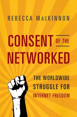 Consent of the Networked The Worldwide Struggle for Internet Freedom  9780465024421 Front Cover