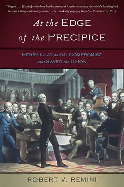 At the Edge of the Precipice Henry Clay and the Compromise That Saved the Union  9780465024896 Front Cover