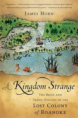 Kingdom Strange The Brief and Tragic History of the Lost Colony of Roanoke  9780465024902 Front Cover