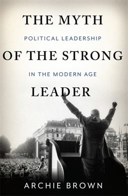 Myth of the Strong Leader Political Leadership in the Modern Age  9780465027668 Front Cover
