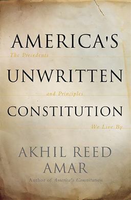 America's Unwritten Constitution The Precedents and Principles We Live By  9780465029570 Front Cover