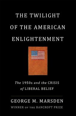 Twilight of the American Enlightenment The 1950s and the Crisis of Liberal Belief  9780465030101 Front Cover
