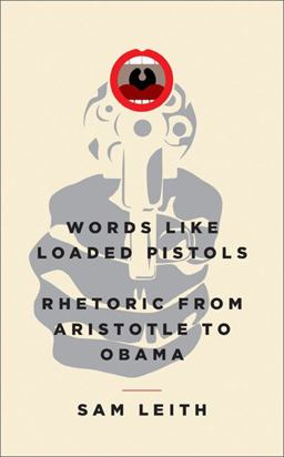 Words Like Loaded Pistols Rhetoric from Aristotle to Obama  9780465031054 Front Cover