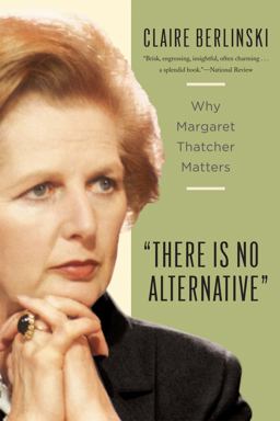 There Is No Alternative Why Margaret Thatcher Matters 2nd 9780465031214 Front Cover