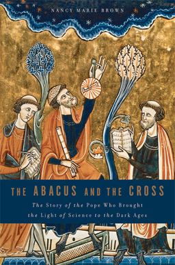 Abacus and the Cross The Story of the Pope Who Brought the Light of Science to the Dark Ages  9780465031443 Front Cover
