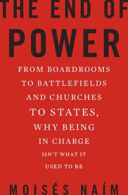 End of Power From Boardrooms to Battlefields and Churches to States, Why Being in Charge Isn't What It Used to Be  9780465031566 Front Cover