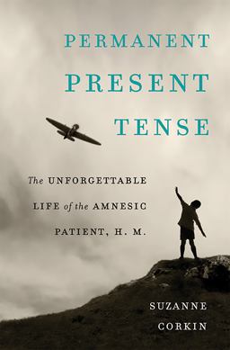 Permanent Present Tense The Unforgettable Life of the Amnesic Patient, H. M.  9780465031597 Front Cover