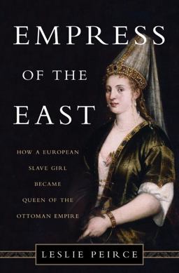Empress of the East How a European Slave Girl Became Queen of the Ottoman Empire  9780465032518 Front Cover