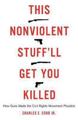 This Nonviolent Stuff'll Get You Killed How Guns Made the Civil Rights Movement Possible  9780465033102 Front Cover