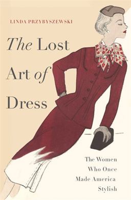 Lost Art of Dress The Women Who Once Made America Stylish  9780465036714 Front Cover