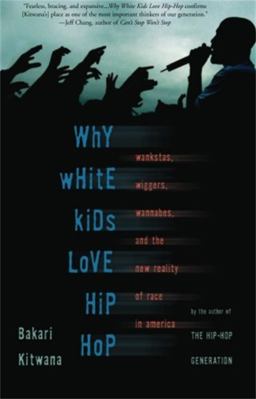 Why White Kids Love Hip Hop Wankstas, Wiggers, Wannabes, and the New Reality of Race in America  9780465037476 Front Cover