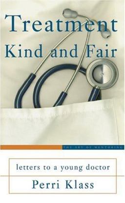 Treatment Kind and Fair Letters to a Young Doctor  9780465037773 Front Cover