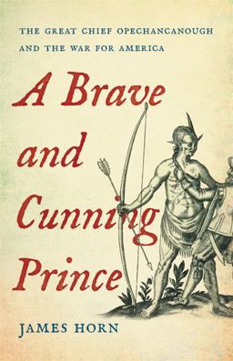 Brave and Cunning Prince The Great Chief Opechancanough and the War for America  9780465038909 Front Cover