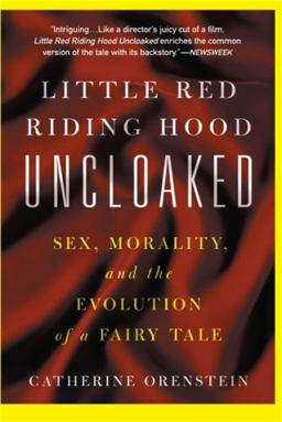 Little Red Riding Hood Uncloaked Sex, Morality, and the Evolution of a Fairy Tale  9780465041268 Front Cover