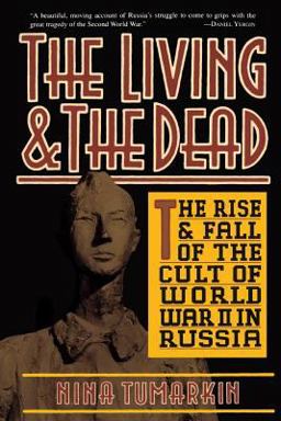 Living and the Dead The Rise and Fall of the Cult of World War II in Russia  9780465041442 Front Cover