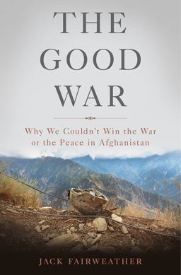 Good War Why We Couldn't Win the War or the Peace in Afghanistan  9780465044955 Front Cover