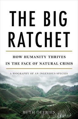 Big Ratchet How Humanity Thrives in the Face of Natural Crisis  9780465044979 Front Cover