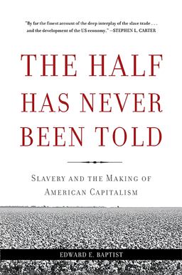 Half Has Never Been Told Slavery and the Making of American Capitalism  9780465049660 Front Cover