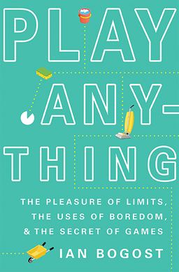 Play Anything The Pleasure of Limits, the Uses of Boredom, and the Secret of Games  9780465051724 Front Cover
